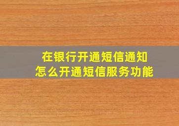 在银行开通短信通知怎么开通短信服务功能