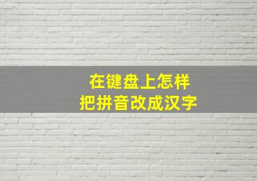 在键盘上怎样把拼音改成汉字