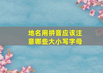 地名用拼音应该注意哪些大小写字母