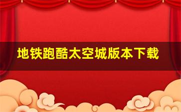 地铁跑酷太空城版本下载