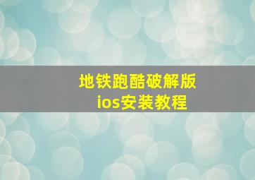 地铁跑酷破解版ios安装教程