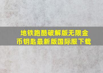 地铁跑酷破解版无限金币钥匙最新版国际服下载