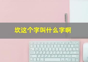 坎这个字叫什么字啊