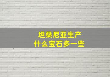 坦桑尼亚生产什么宝石多一些