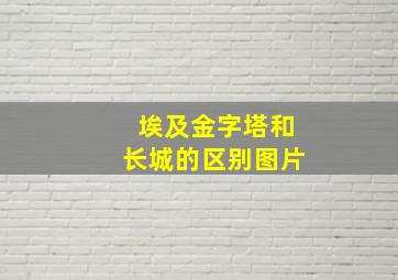 埃及金字塔和长城的区别图片