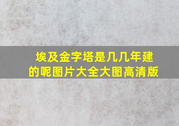 埃及金字塔是几几年建的呢图片大全大图高清版