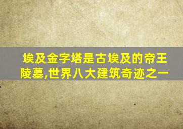 埃及金字塔是古埃及的帝王陵墓,世界八大建筑奇迹之一