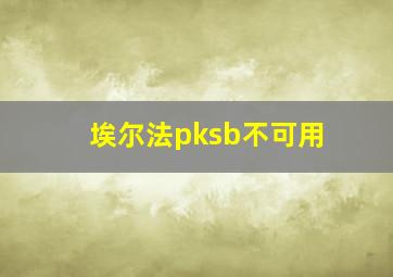 埃尔法pksb不可用