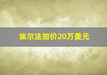 埃尔法加价20万美元