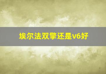 埃尔法双擎还是v6好