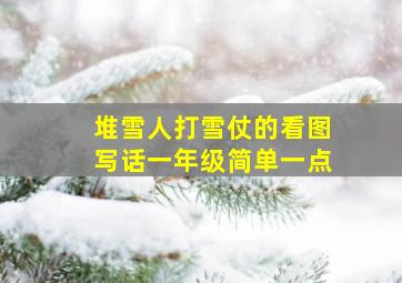 堆雪人打雪仗的看图写话一年级简单一点