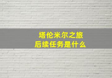 塔伦米尔之旅后续任务是什么