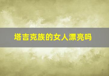 塔吉克族的女人漂亮吗