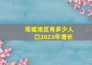 塔城地区有多少人口2023年增长