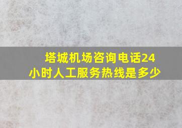 塔城机场咨询电话24小时人工服务热线是多少