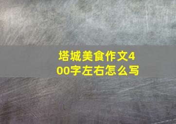 塔城美食作文400字左右怎么写