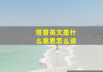 塔普英文是什么意思怎么读