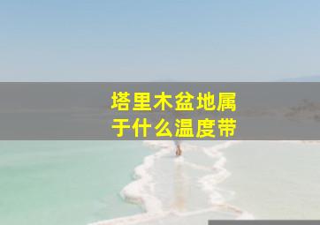 塔里木盆地属于什么温度带