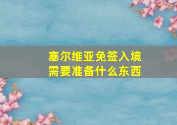 塞尔维亚免签入境需要准备什么东西