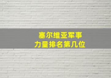 塞尔维亚军事力量排名第几位