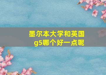 墨尔本大学和英国g5哪个好一点呢