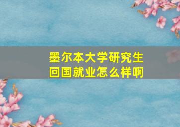 墨尔本大学研究生回国就业怎么样啊