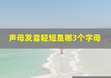 声母发音轻短是哪3个字母