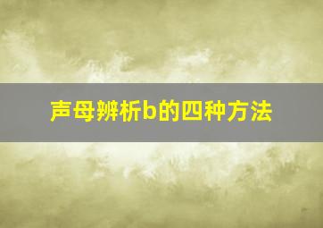 声母辨析b的四种方法