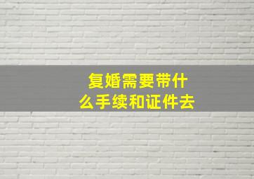 复婚需要带什么手续和证件去