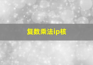 复数乘法ip核