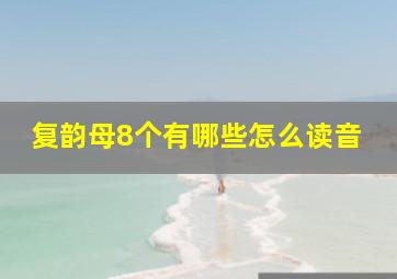 复韵母8个有哪些怎么读音