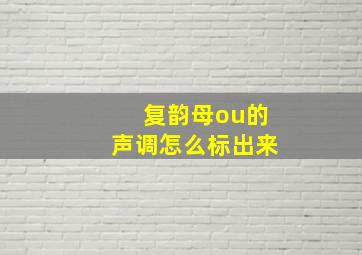 复韵母ou的声调怎么标出来