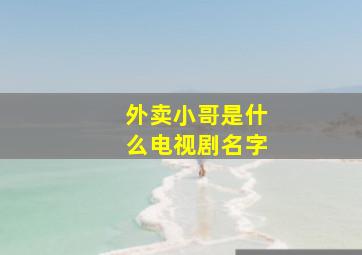 外卖小哥是什么电视剧名字