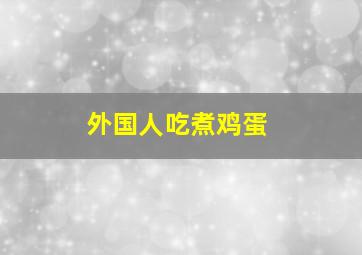 外国人吃煮鸡蛋