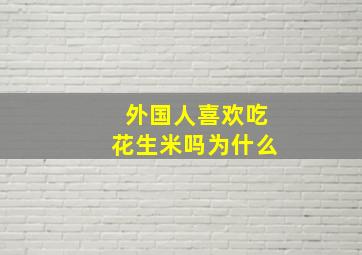 外国人喜欢吃花生米吗为什么