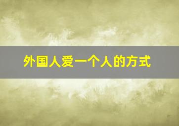 外国人爱一个人的方式