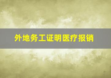 外地务工证明医疗报销