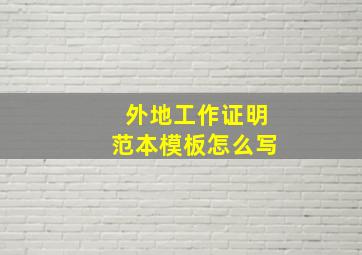 外地工作证明范本模板怎么写