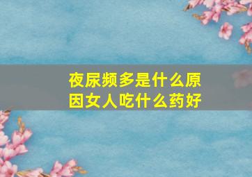 夜尿频多是什么原因女人吃什么药好