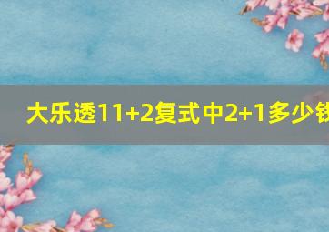 大乐透11+2复式中2+1多少钱