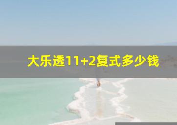 大乐透11+2复式多少钱