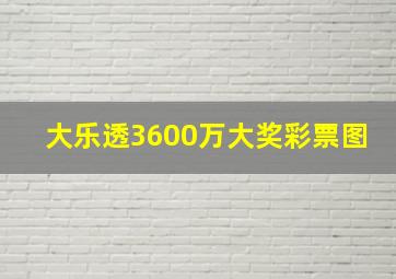 大乐透3600万大奖彩票图