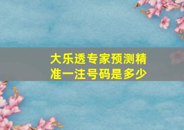 大乐透专家预测精准一注号码是多少