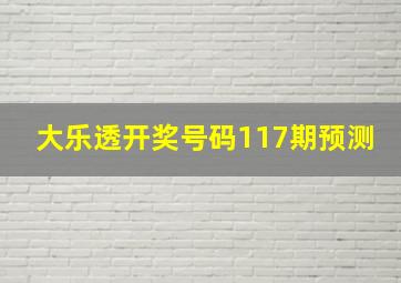 大乐透开奖号码117期预测