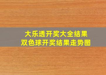 大乐透开奖大全结果双色球开奖结果走势图