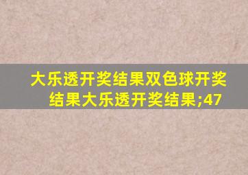 大乐透开奖结果双色球开奖结果大乐透开奖结果;47