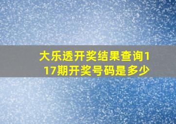 大乐透开奖结果查询117期开奖号码是多少