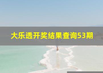 大乐透开奖结果查询53期