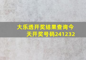 大乐透开奖结果查询今天开奖号码241232