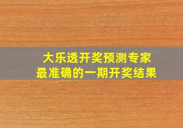 大乐透开奖预测专家最准确的一期开奖结果